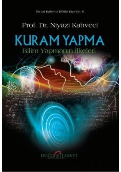 Kuram Yapma  - Bilim Yapmanın İlkeleri  - Niyazi Kahveci  - Doğu Kitabevi