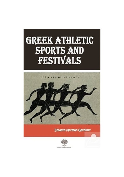 Greek Athletic Sports And Festivals  - Edward Norman Gardiner  - Platanus Publishing