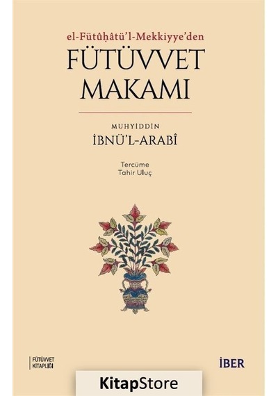 Fütüvvet Makamı: El-Fütuatü'l - Mekkiyye'den - Muhyiddin İbnü'l-Arabi - İber Yayınları