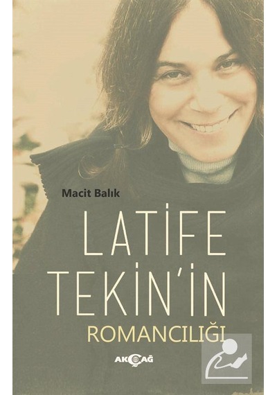 Latife Tekin'in Romancılığı - Macit Balık - Akçağ Yayınları