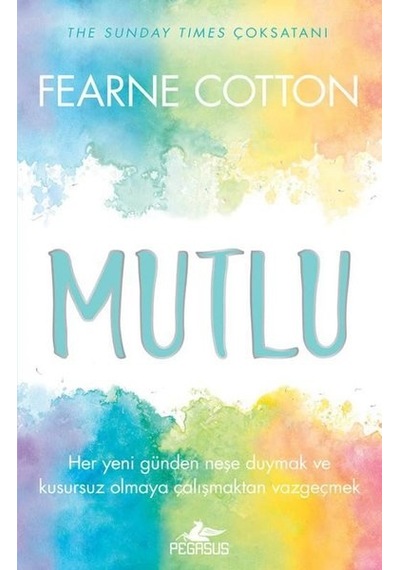Mutlu: Her Yeni Günden Neşe Duymak ve Kusursuz Olmaya Çalışmaktan Vazgeçmek - Fearne Cotton - Pegasus