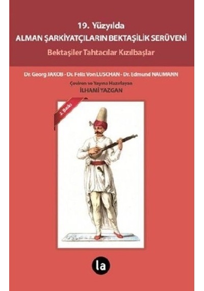19. Yüzyılda Alman Şarkiyatçıların Bektaşilik Serüveni - Felix Von Luschan -  Georg Jakob - La Kitap