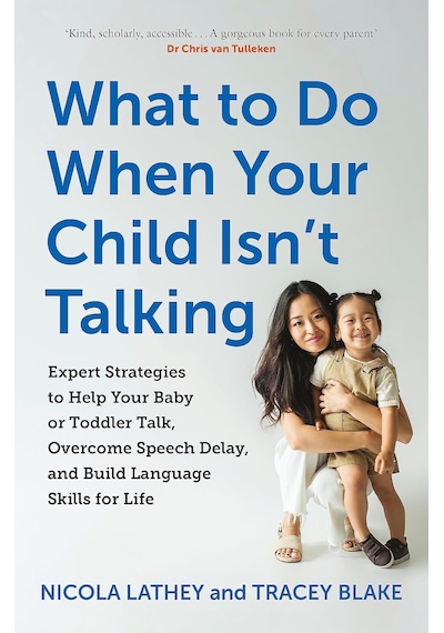 What To Do When Your Child Isn T Talking: Expert Strategies To Help Your Baby Or Toddler Talk, Overcome Speech Delay, & Build Language Skills For Life