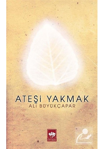 Ateşi Yakmak - Ali Büyükçapar - Ötüken Neşriyat