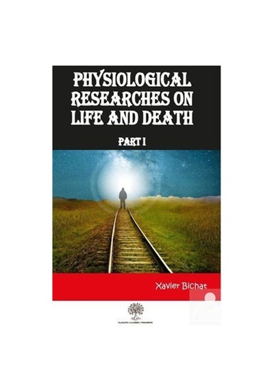 Physiological Researches On Life and Death Part 1 - Xavier Bichat - Platanus Publishing