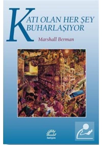 Katı Olan Her Şey Buharlaşıyor - Marshall Berman - İletişim Yayınları