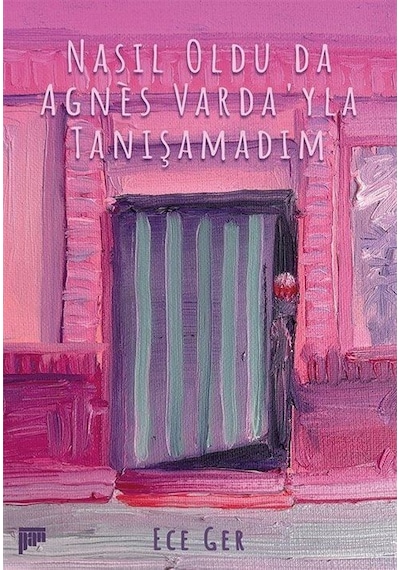 Nasıl Oldu Da Agnès Varda'yla Tanışamadım / Ece Ger