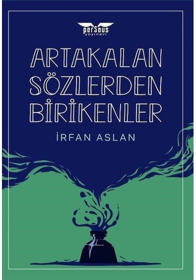 Artakalan Sözlerden Bı̇rı̇kenler - İrfan Aslan - Perseus Yayınevi