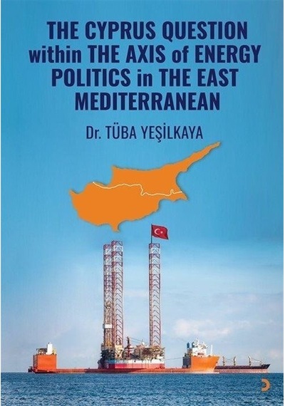 The Cyprus Question Within The Axis Of Energy Politics in The East Mediterranean - Tüba Yeşilkaya - Cinius