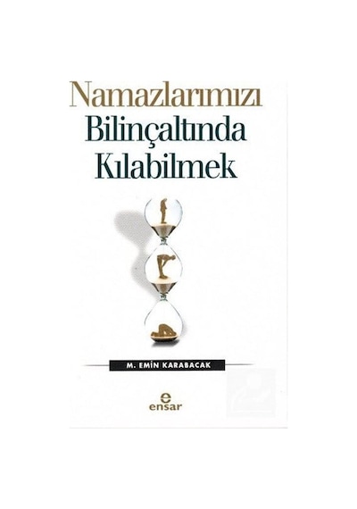 Namazlarımızı Bilinçaltında Kılabilmek - M. Emin Karabacak - Ensar Neşriyat