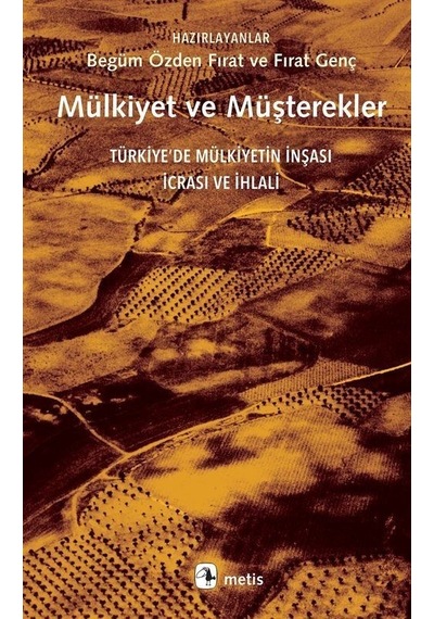 Mülkiyet ve Müşterekler - Türkiye'de Mülkiyetin İnşası İcrası ve İhlali - Begüm Özden Fırat - Metis Yayınları