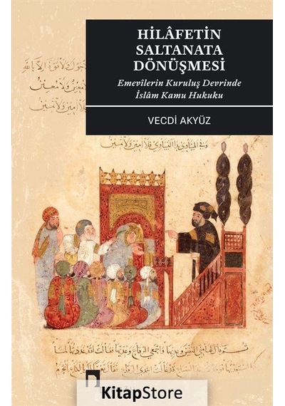 Hilafetin Saltanata Dönüşmesi - Emevilerin Kuruluş Devrinde İslam Kamu Hukuku - Vecdi Akyüz - Dergah Yayınları