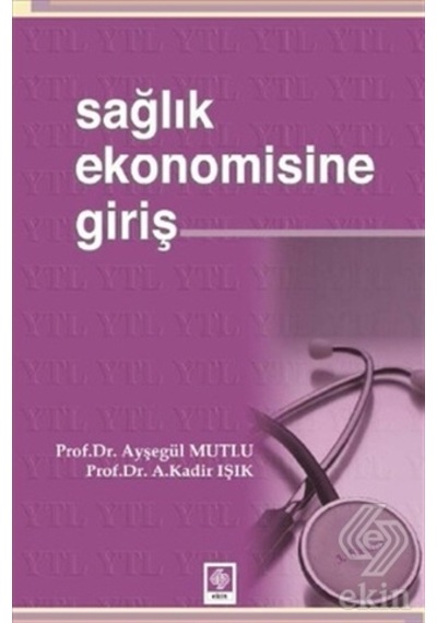 Sağlık Ekonomisine Giriş - Ayşegül Mutlu -  Kadir Işık - Ekin Basım Yayın