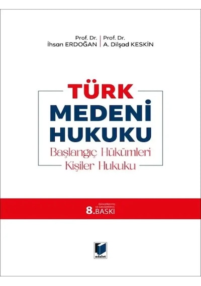 Türk Medeni Hukuku - Başlangıç Hükümleri, Kişiler Hukuku Prof. Dr. İhsan Erdoğan Prof. Dr. A. Dilşad Keskin