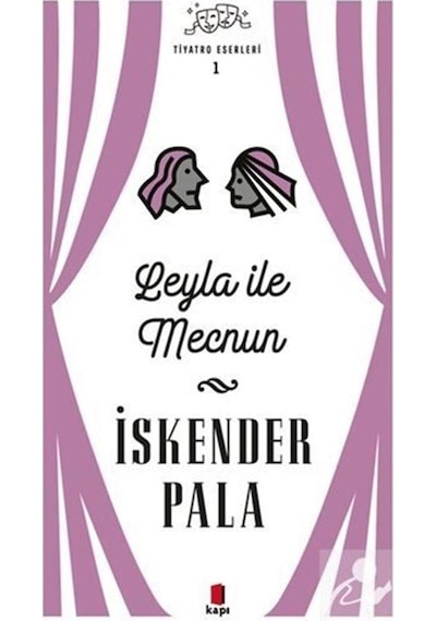 Leyla ile Mecnun - Tiyatro Eserleri 1 / Prof. Dr. İskender Pala