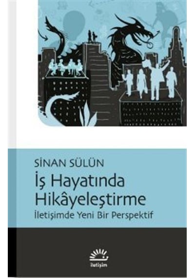 İş Hayatında Hikayeleştirme - İletişimde Yeni Bir Perspektif - Sinan Sülün - İletişim Yayınları