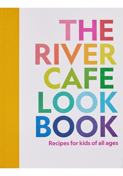 The River Cafe Look Book: Recipes For Kids Of All Ages