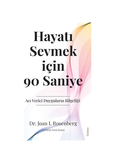 Hayatı Sevmek için 90 Saniye - Acı Verici Duyguların Bilgeliği - Joan İ. Rosenberg - Sola Unitas