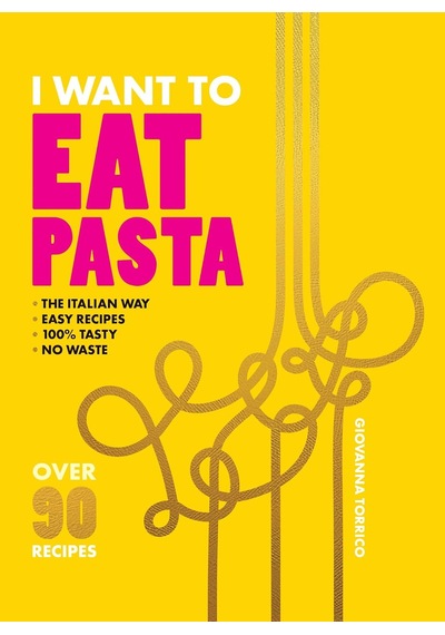 I Want To Eat Pasta: Over 90 Easy Pasta Recipes Using 10 Ingredients Or Less