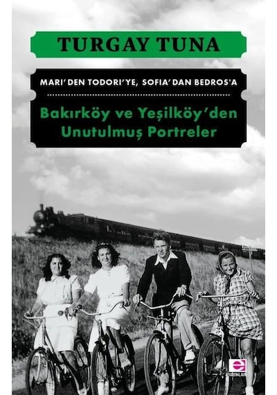 Bakırköy ve Yeşilköy'den Unutulmuş Portreler - Turgay Tuna - E Yayınları