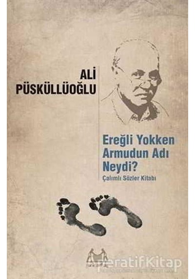 Ereğli Yokken Armudun Adı Neydi - Çalımlı Sözler Kitabı - Ali Püsküllüoğlu - Arkadaş Yayıncılık