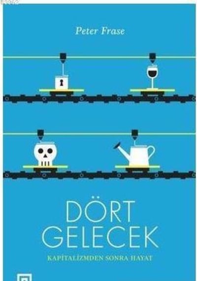 Dört Gelecek-Kapitalizmden Sonra Hayat - Peter Frase - Koç Üniversitesi Yayınları