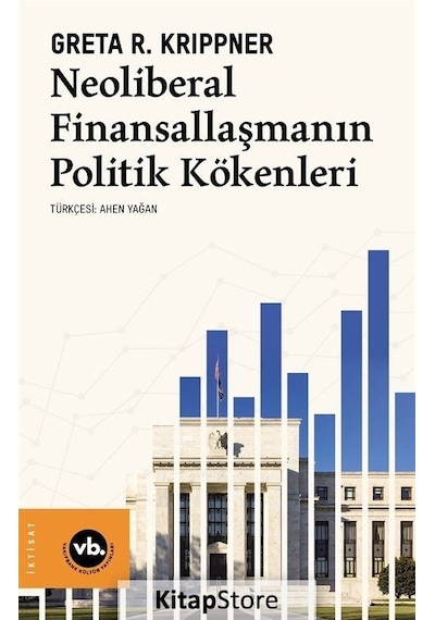 Neoliberal Finansallaşmanın Politik Kökenleri - Greta R. Krippner - VakıfBank Kültür Yayınları