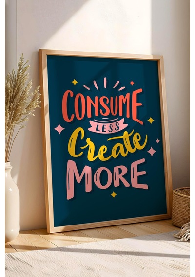 Consume Less Create More Çerçeveli Tablo - Dekoratif Çerçeveli Motivasyon Poster Tablo