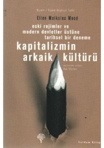 Kapitalizmin Arkaik Kültürü - Ellen Meiksins Wood - Yordam Kitap