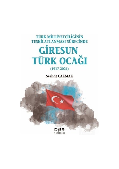 Türk Milliyetçiliğinin Teşkilatlanması Sürecinde Giresun Türk Ocağı 1917-2021 - Serhat Çakmak - Der Yayınları