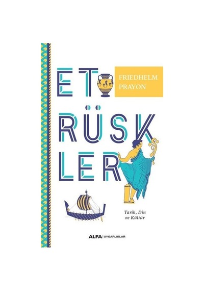 Etrüskler-Tarih Din ve Kültür - Friedhelm Prayon - Alfa Yayıncılık