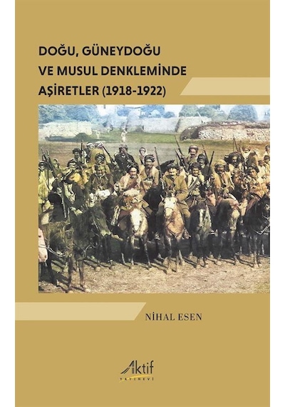 Doğu, Güneydoğu Ve Musul Denkleminde Aşiretler 1918-1922 / N...
