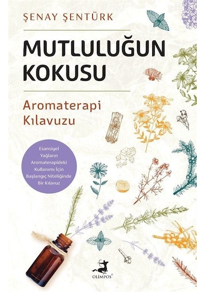Mutluluğun Kokusu - Aromaterapi Kılavuzu - Şenay Şentürk - Olimpos Yayınları