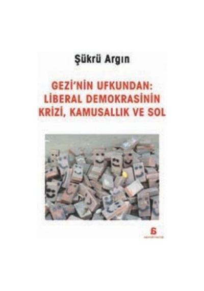 Gezi'nin Ufkundan: Liberal Demokrasinin Krizi Kamusallık ve Sol - Şükrü Argın - Agora Kitaplığı