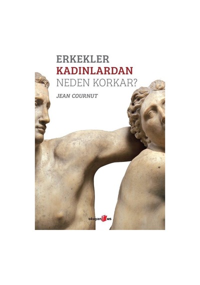 Erkekler Kadınlardan Neden Korkar? - Jean Cournut - Okuyan Us Yayınları