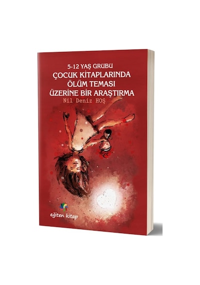 5-12 Yaş Grubu Çocuk Kitaplarında Ölüm Teması Üzerine Bir Araştırma - Nil Deniz Hoş - Eğiten Kitap