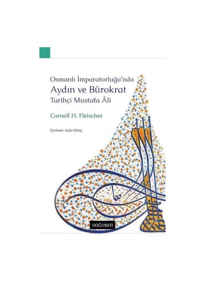 Osmanlı İmparatorluğu'nda Aydın ve Bürokrat - Tarihçi Mustafa Ali - Cornell H. Fleischer - Doğu Batı Yayınları