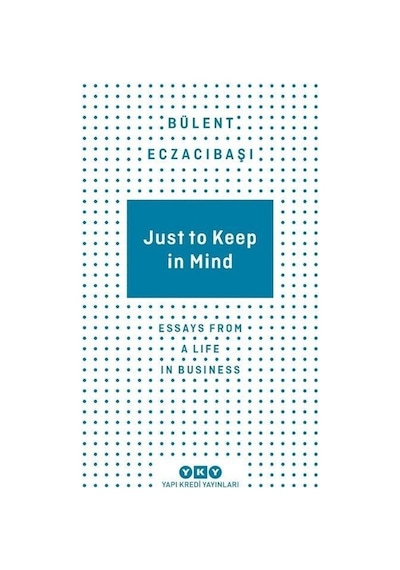 Just to Keep in Mind - Essays From A Life in Business - Bülent Eczacıbaşı - Yapı Kredi Yayınları