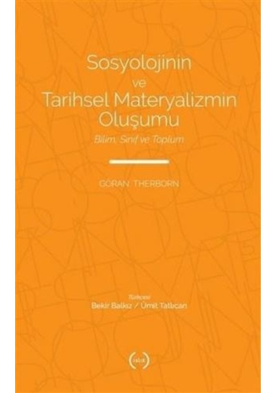 Sosyolojinin ve Tarihsel Materyalizmin Oluşumu - Bilim Sınıf ve Toplum - Göran Therborn - Islık Yayınları