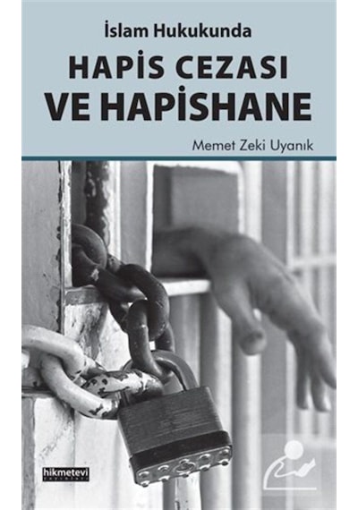 İslam Hukukunda Hapis Cezası ve Hapishane - Mehmet Zeki Uyanık - Hikmetevi Yayınları