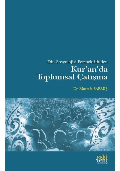 Kur'an'da Toplumsal Çatışma  - Din Sosyolojisi Perspektifinden  - Mustafa Sarmış  - Eskiyeni Yayınları