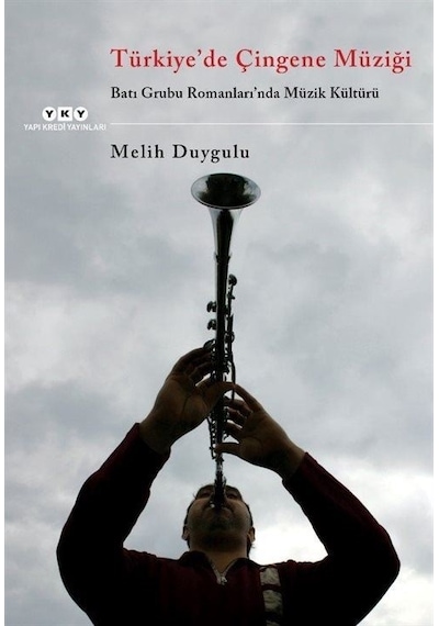 Türkiye'de Çingene Müziği - Batı Grubu Romanları'nda Müzik Kültürü - Melih Duygulu - Yapı Kredi Yayınları