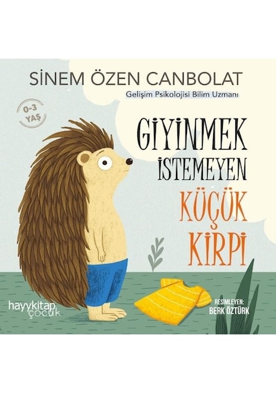 Giyinmek İstemeyen Küçük Kirpi 0-3 Yaş - Sinem Özen Canbolat - Hayykitap