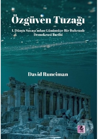 Özgüven Tuzağı: 1. Dünya Savaşından Günümüze Bir Buhranlı Demokrasi Tarihi - David Runciman - Efil Yayınevi Yayınları