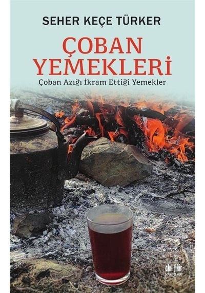 Çoban Yemekleri - Çoban Azığı İkram Ettiği Yemek - Seher Keçe Türker - Akıl Fikir Yayınları