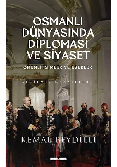 Osmanlı Dünyasında Diplomasi ve Siyaset - Önemli İsimler ve Eserleri - Seçilmiş Makaleler 3 - Kemal Beydilli - Timaş Yayınları