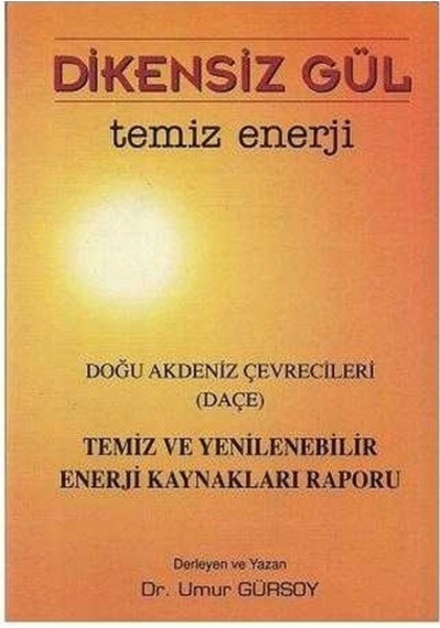 Dikensiz Gül Temiz Enerji - Doğu Akdeniz Çevrecileri Temiz Ve Yenilenebilir Enerji Kaynakları Raporu - Umur Gürsoy