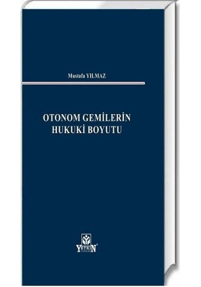 Yetkin Yayınları - Otonom Gemilerin Hukuki Boyutu - Mustafa Yılmaz