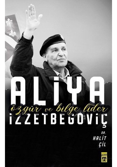 Aliya İzzetbegoviç-Özgür ve Bilge Lider - Halit Çil - Timaş Yayınları