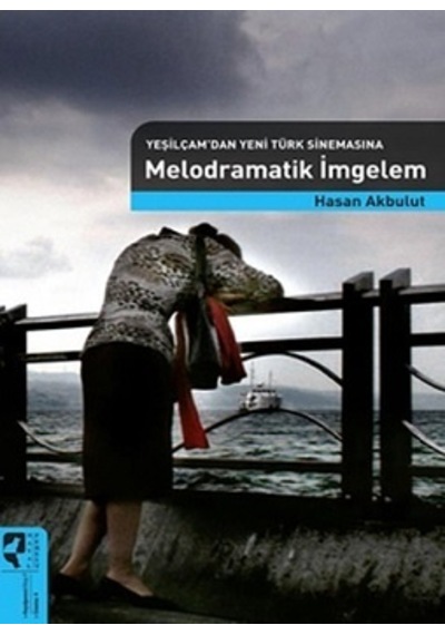 Yeşilçamdan Yeni Türk Sinemasına Melodramatik İmgeler - Hasan Akbulut - Hayalperest Yayınevi
